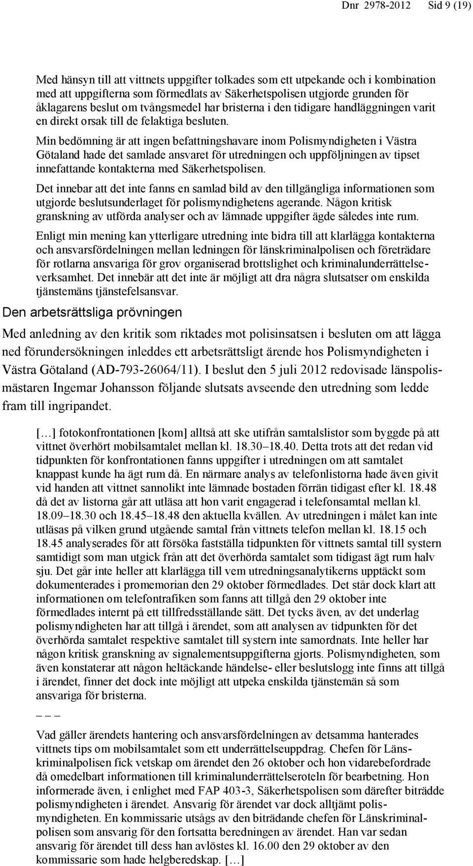 Min bedömning är att ingen befattningshavare inom Polismyndigheten i Västra Götaland hade det samlade ansvaret för utredningen och uppföljningen av tipset innefattande kontakterna med