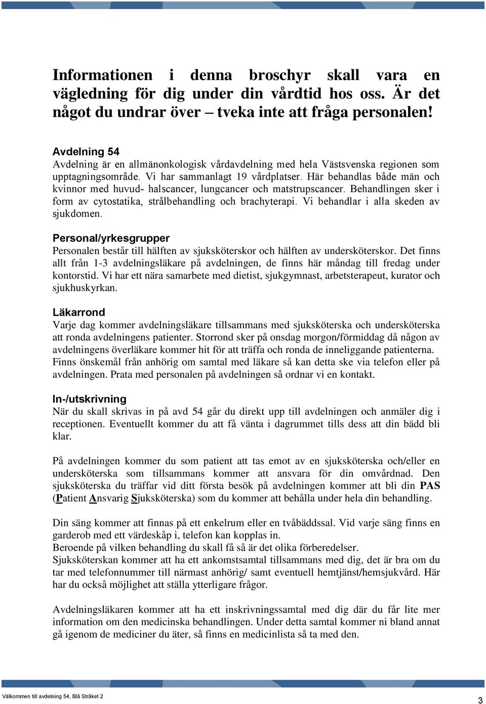 Här behandlas både män och kvinnor med huvud- halscancer, lungcancer och matstrupscancer. Behandlingen sker i form av cytostatika, strålbehandling och brachyterapi.