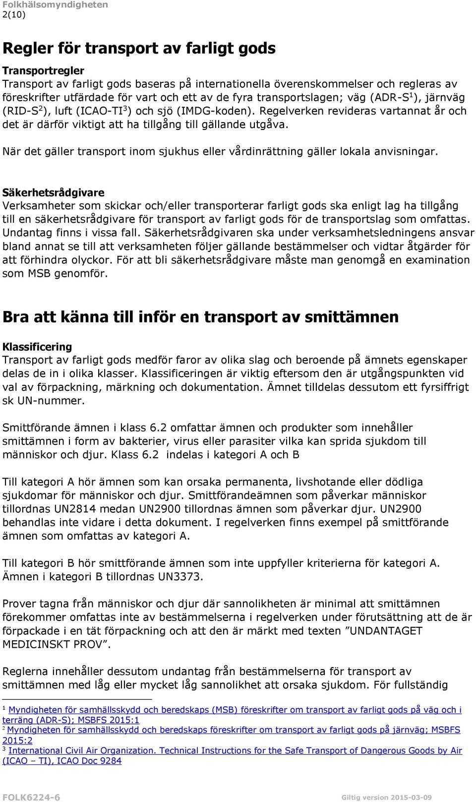 När det gäller transport inom sjukhus eller vårdinrättning gäller lokala anvisningar.