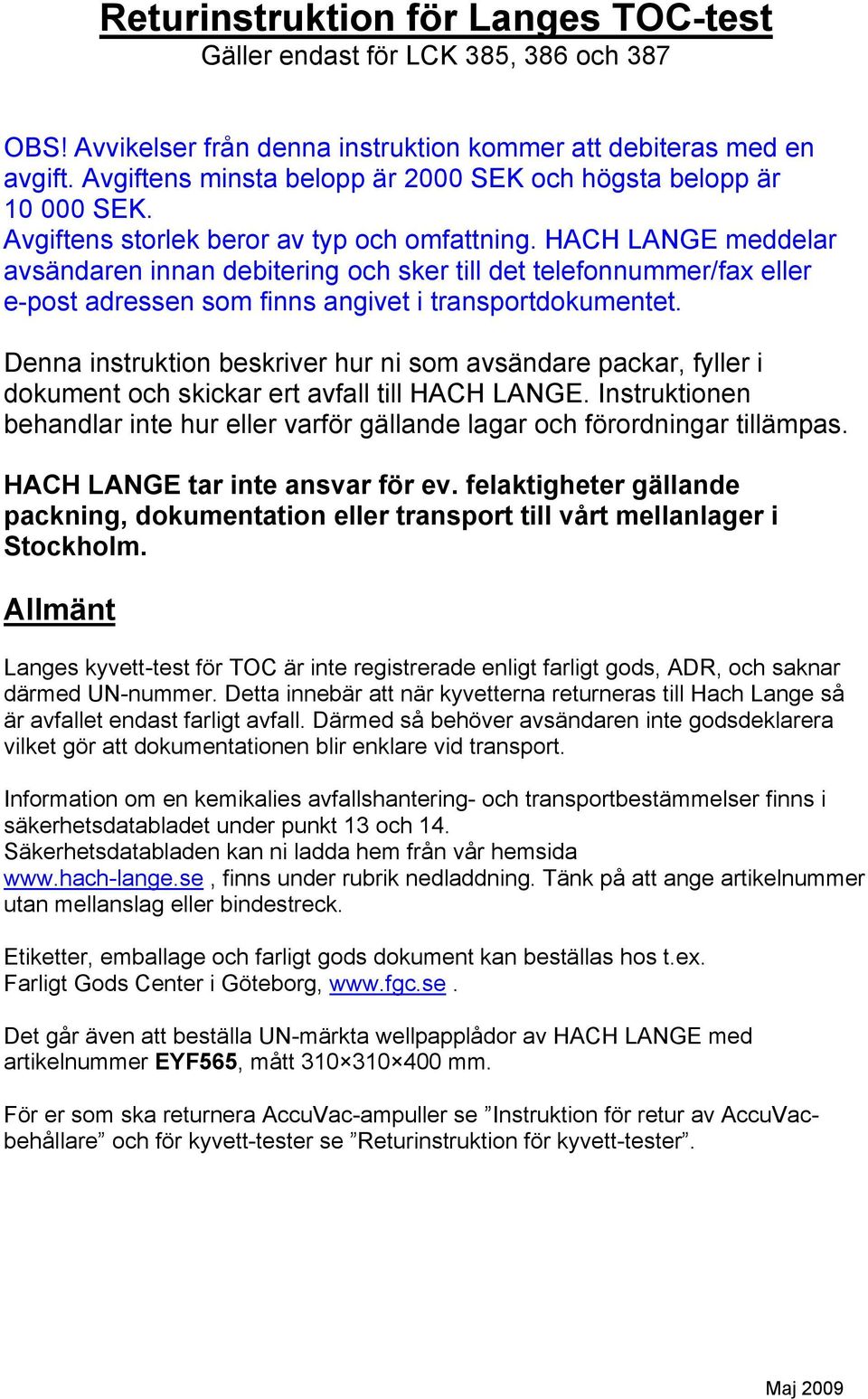 HACH LANGE meddelar avsändaren innan debitering och sker till det telefonnummer/fax eller e-post adressen som finns angivet i transportdokumentet.