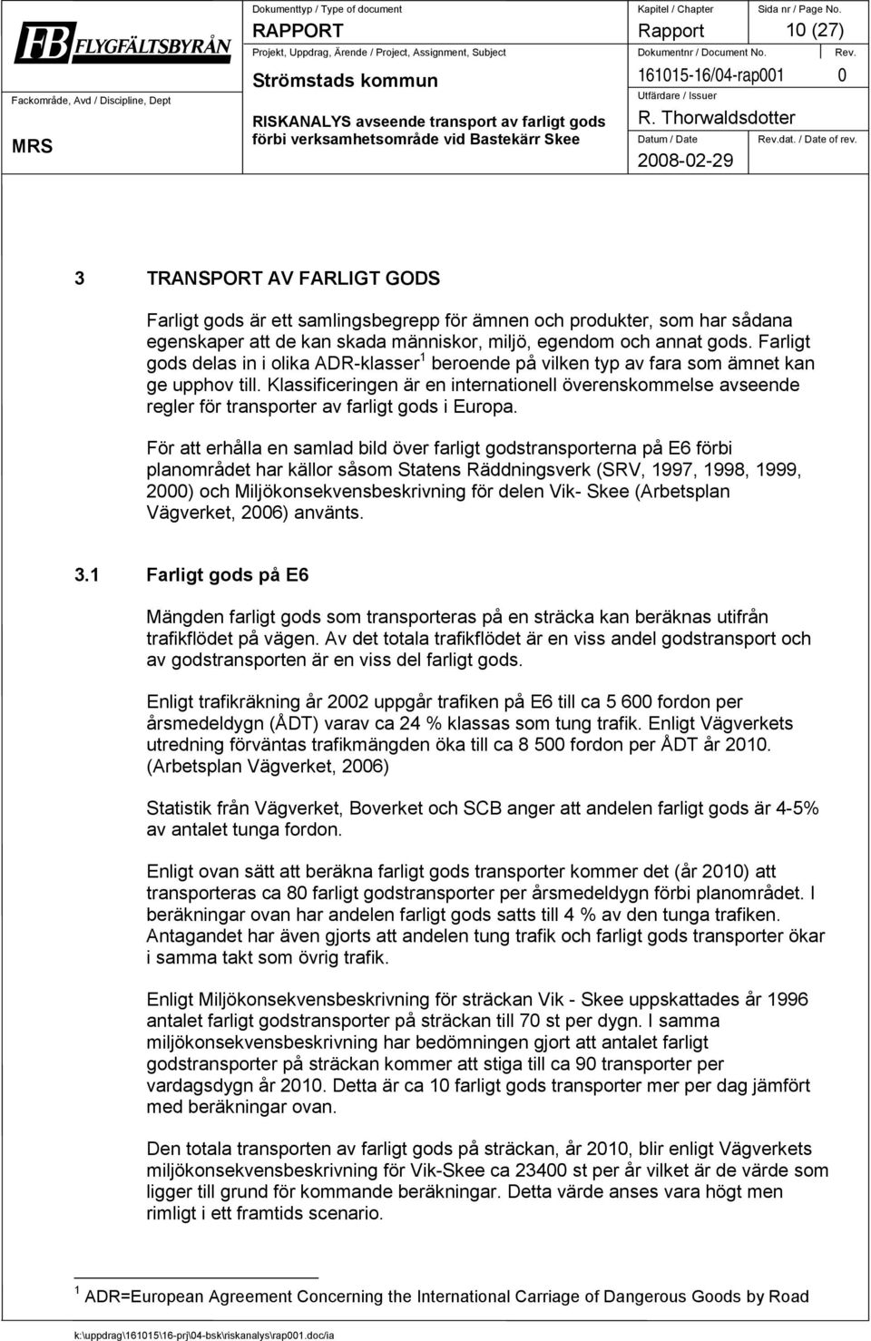 Farligt gods delas in i olika ADR-klasser 1 beroende på vilken typ av fara som ämnet kan ge upphov till.