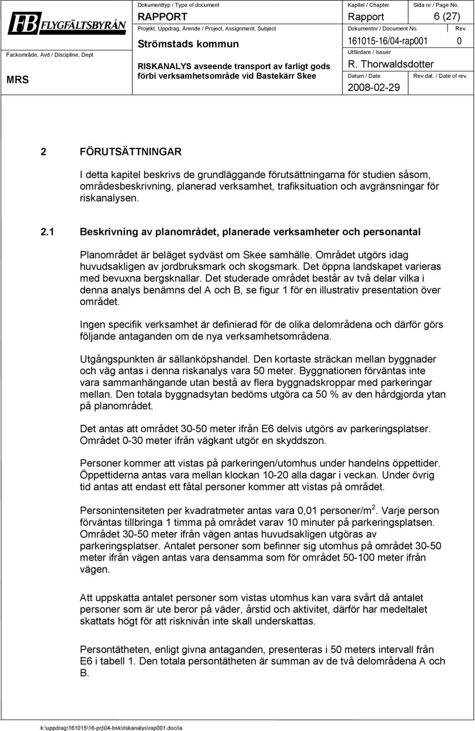 1 Beskrivning av planområdet, planerade verksamheter och personantal Planområdet är beläget sydväst om Skee samhälle. Området utgörs idag huvudsakligen av jordbruksmark och skogsmark.