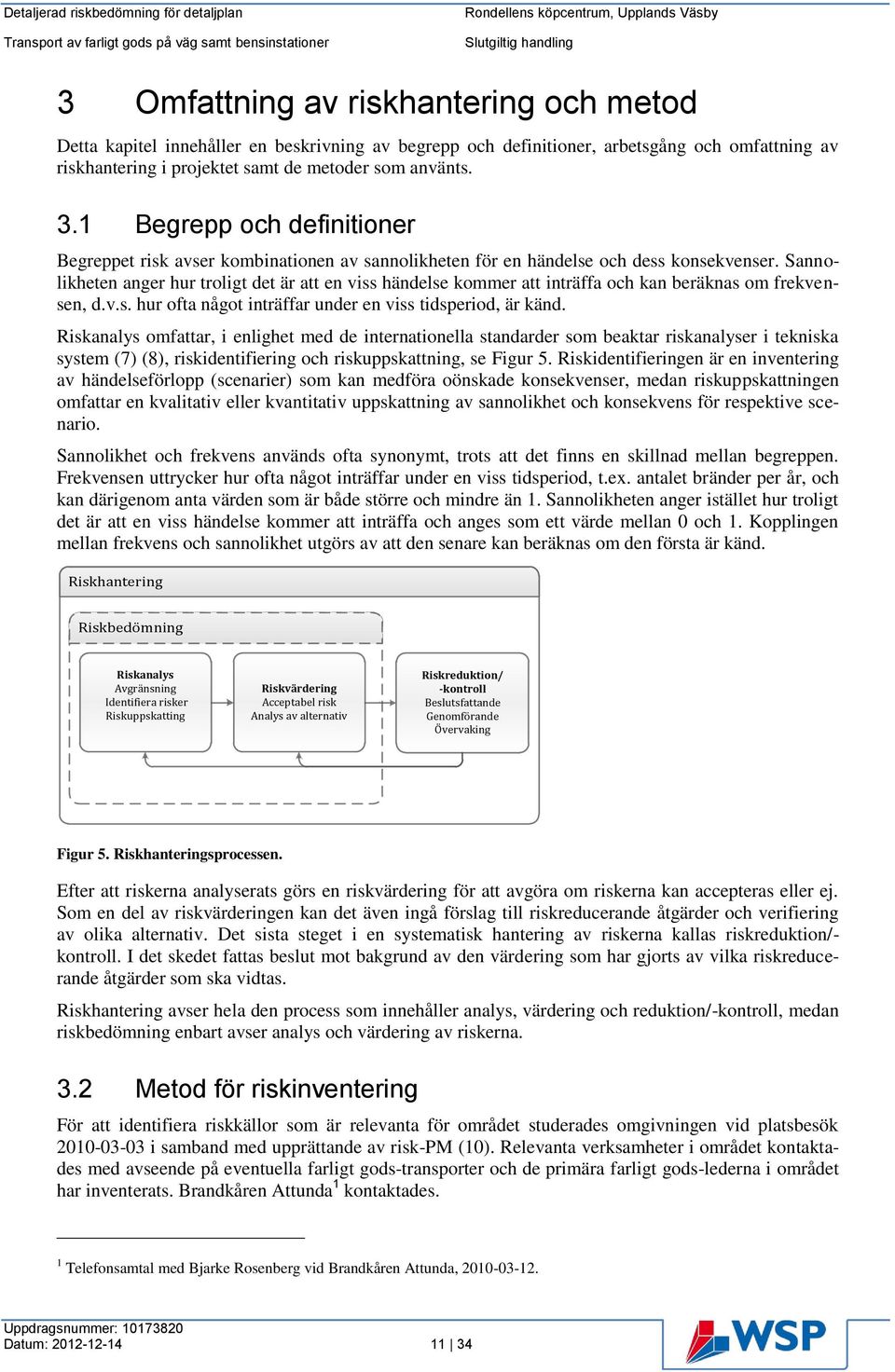 Sannolikheten anger hur troligt det är att en viss händelse kommer att inträffa och kan beräknas om frekvensen, d.v.s. hur ofta något inträffar under en viss tidsperiod, är känd.