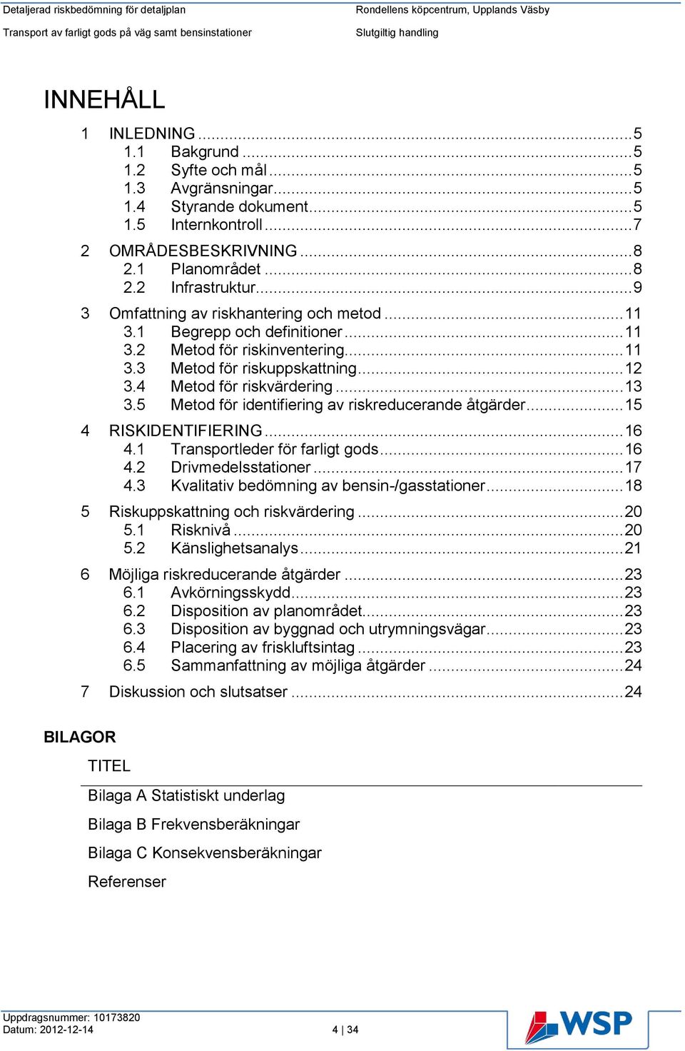 5 Metod för identifiering av riskreducerande åtgärder... 15 4 RISKIDENTIFIERING... 16 4.1 Transportleder för farligt gods... 16 4.2 Drivmedelsstationer... 17 4.