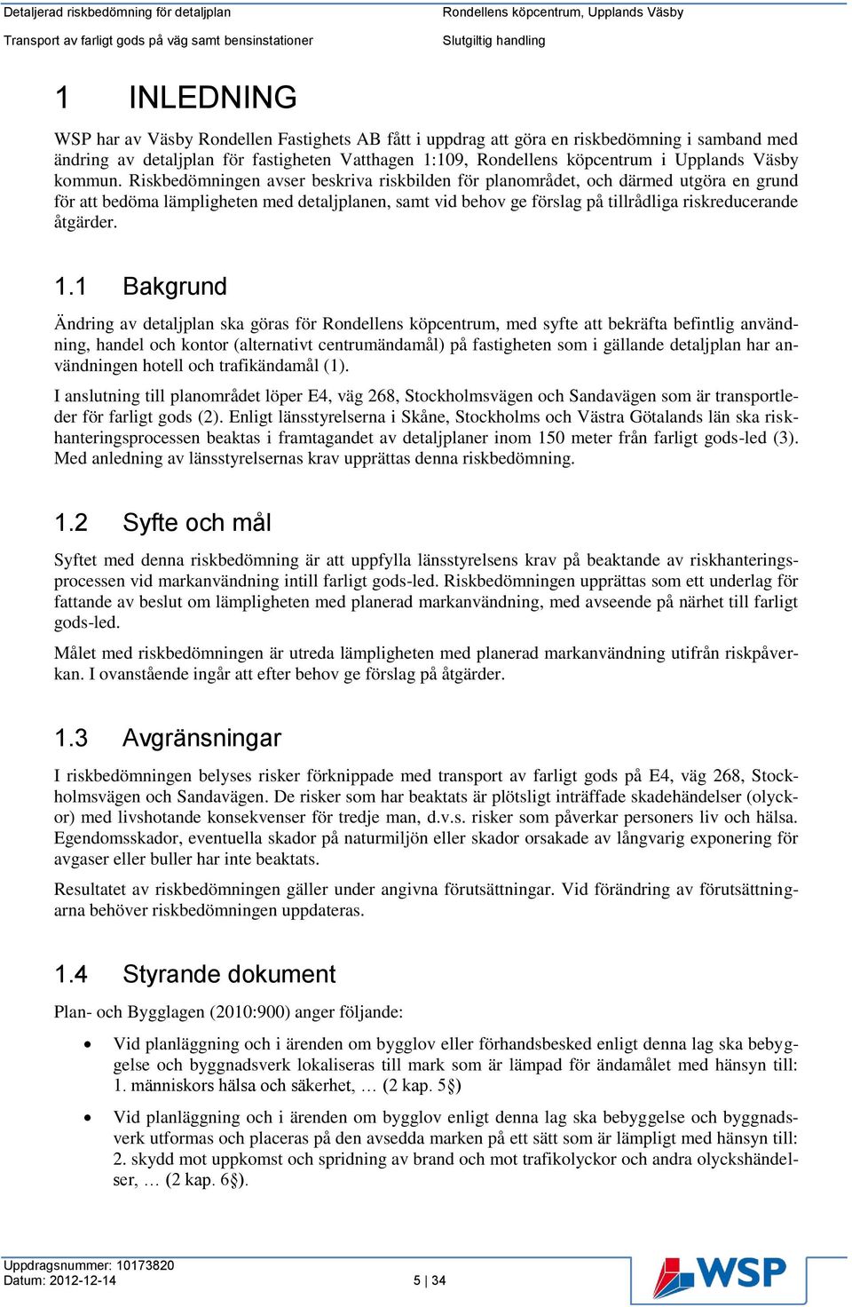 Riskbedömningen avser beskriva riskbilden för planområdet, och därmed utgöra en grund för att bedöma lämpligheten med detaljplanen, samt vid behov ge förslag på tillrådliga riskreducerande åtgärder.