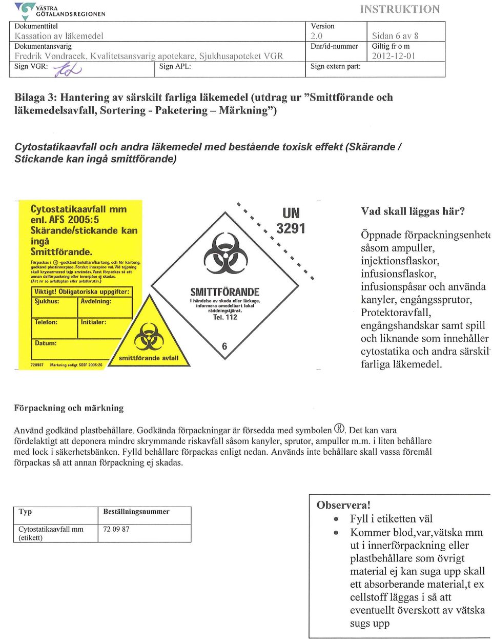 läkemedel (utdrag ur "Smittförande och läkemedelsavfall, Sortering - Paketering - Märkning") Cytostatikaavfall och andra läkemedel med bestående toxisk effekt (Skärande l Stickande kan ingå