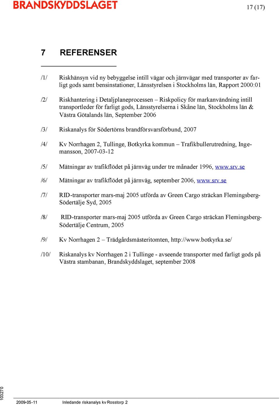 Riskanalys för Södertörns brandförsvarsförbund, 2007 /4/ Kv Norrhagen 2, Tullinge, Botkyrka kommun Trafikbullerutredning, Ingemansson, 2007-03-12 /5/ Mätningar av trafikflödet på järnväg under tre