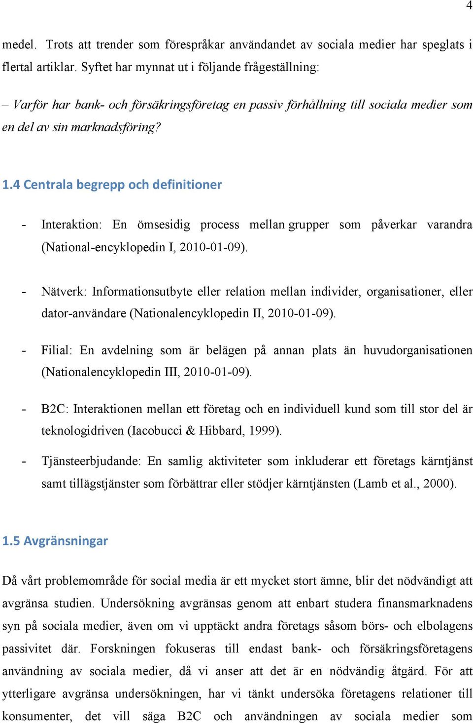 4 Centrala begrepp och definitioner - Interaktion: En ömsesidig process mellan grupper som påverkar varandra (National-encyklopedin I, 2010-01-09).