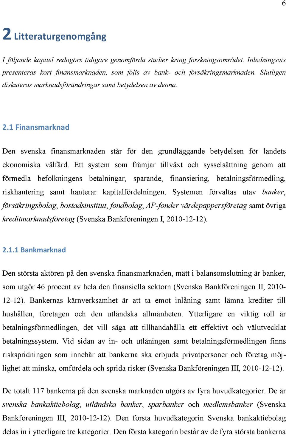 Ett system som främjar tillväxt och sysselsättning genom att förmedla befolkningens betalningar, sparande, finansiering, betalningsförmedling, riskhantering samt hanterar kapitalfördelningen.