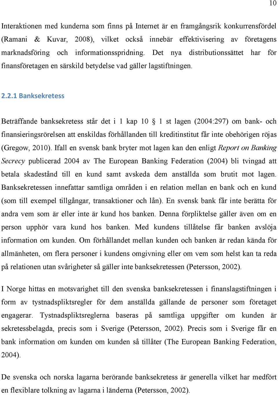 2.1 Banksekretess Beträffande banksekretess står det i 1 kap 10 1 st lagen (2004:297) om bank- och finansieringsrörelsen att enskildas förhållanden till kreditinstitut får inte obehörigen röjas