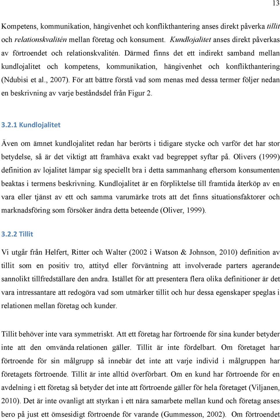 Därmed finns det ett indirekt samband mellan kundlojalitet och kompetens, kommunikation, hängivenhet och konflikthantering (Ndubisi et al., 2007).