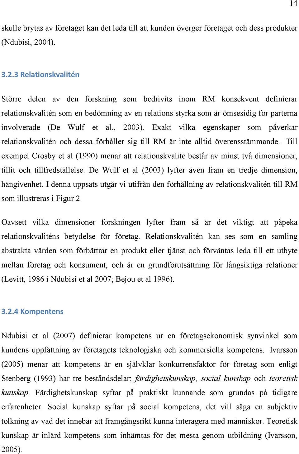 3 Relationskvalitén Större delen av den forskning som bedrivits inom RM konsekvent definierar relationskvalitén som en bedömning av en relations styrka som är ömsesidig för parterna involverade (De