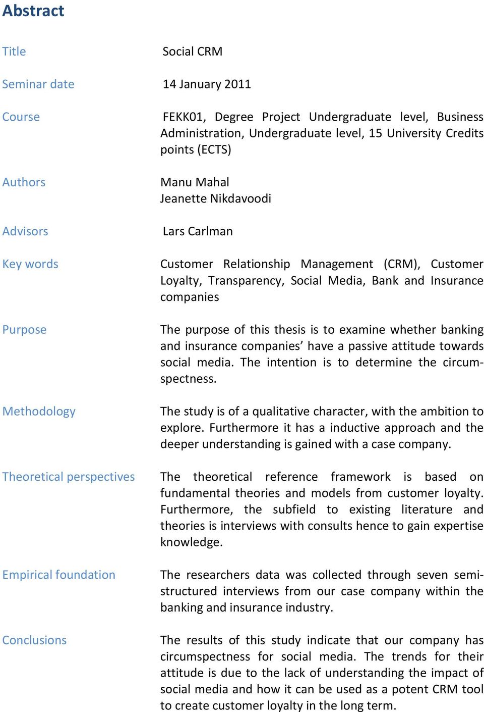 Loyalty, Transparency, Social Media, Bank and Insurance companies The purpose of this thesis is to examine whether banking and insurance companies have a passive attitude towards social media.