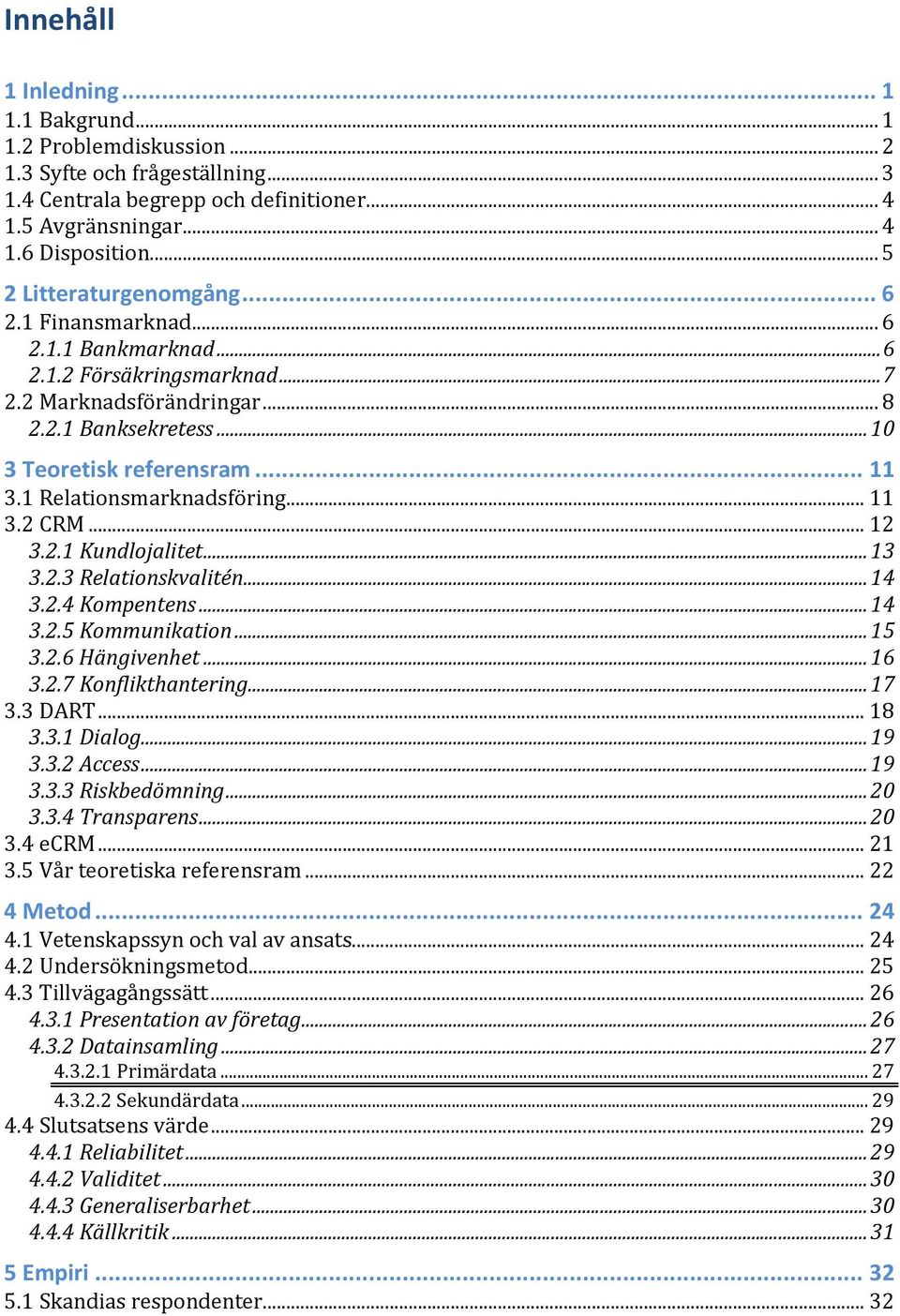 1 Relationsmarknadsföring... 11 3.2 CRM... 12 3.2.1 Kundlojalitet... 13 3.2.3 Relationskvalitén... 14 3.2.4 Kompentens... 14 3.2.5 Kommunikation... 15 3.2.6 Hängivenhet... 16 3.2.7 Konflikthantering.