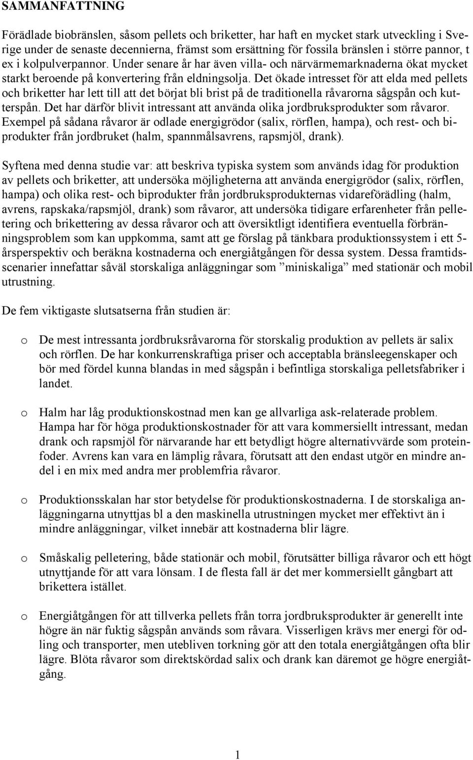 Det ökade intresset för att elda med pellets och briketter har lett till att det börjat bli brist på de traditionella råvarorna sågspån och kutterspån.