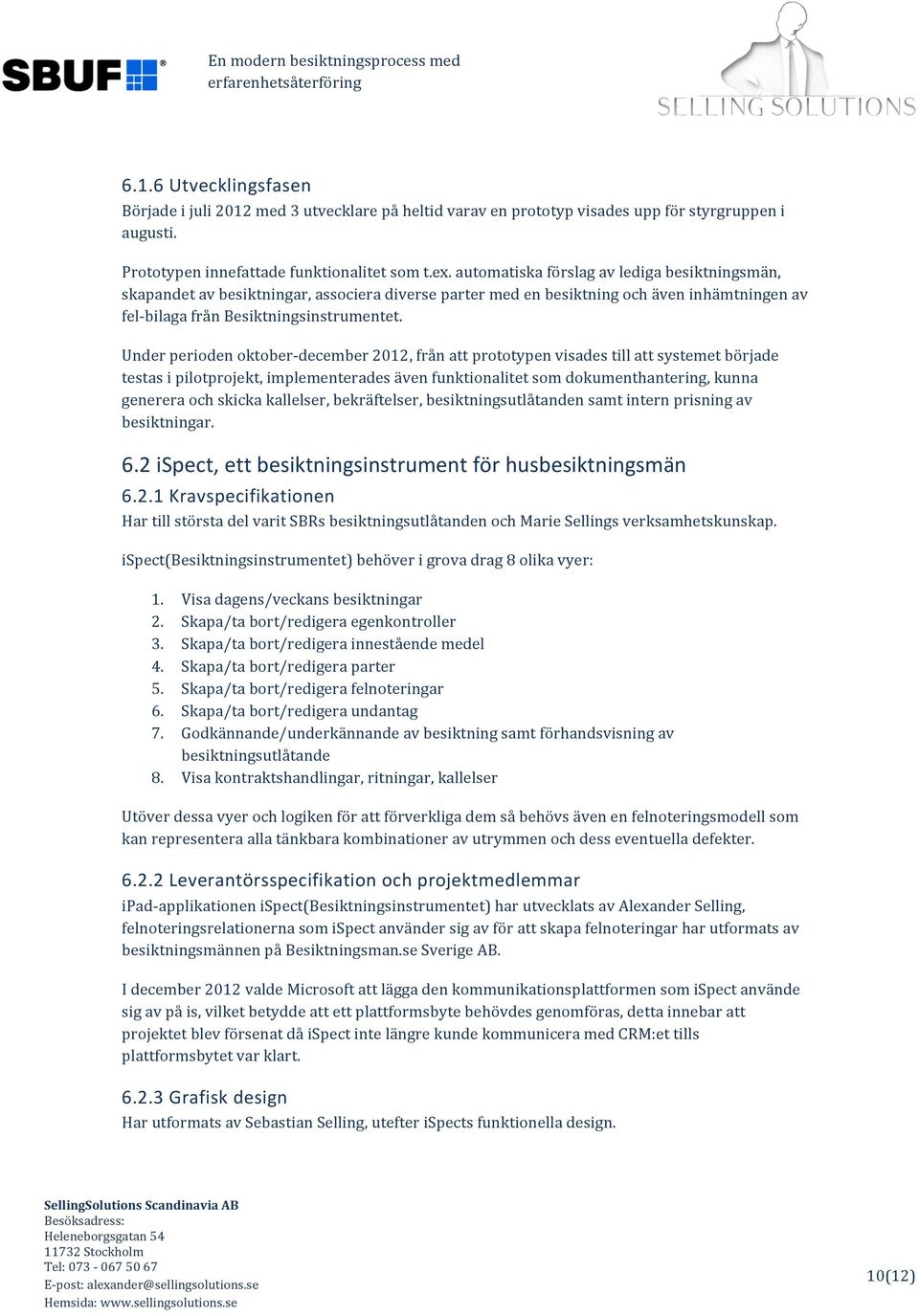 Under perioden oktober- december 2012, från att prototypen visades till att systemet började testas i pilotprojekt, implementerades även funktionalitet som dokumenthantering, kunna generera och