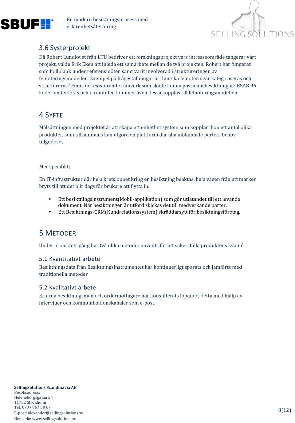 Exempel på frågeställningar är: hur ska felnoteringar kategoriseras och struktureras? Finns det existerande ramverk som skulle kunna passa husbesiktningar?