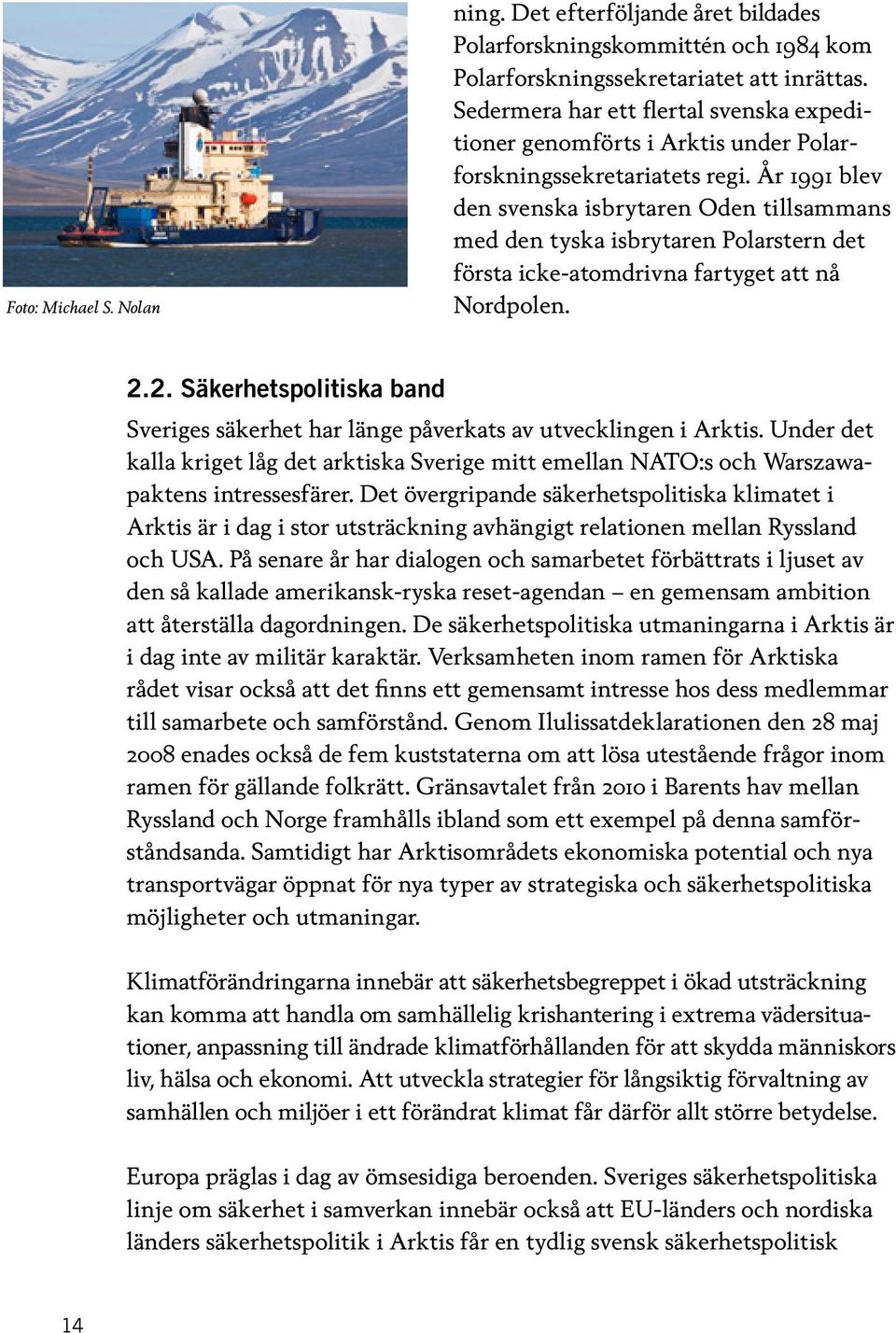 År 1991 blev den svenska isbrytaren Oden tillsammans med den tyska isbrytaren Polarstern det första icke-atomdrivna fartyget att nå Nordpolen. 2.