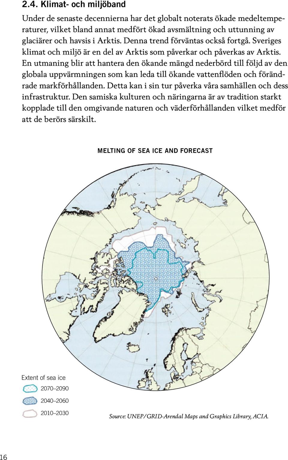 En utmaning blir att hantera den ökande mängd nederbörd till följd av den globala uppvärmningen som kan leda till ökande vattenflöden och förändrade markförhållanden.