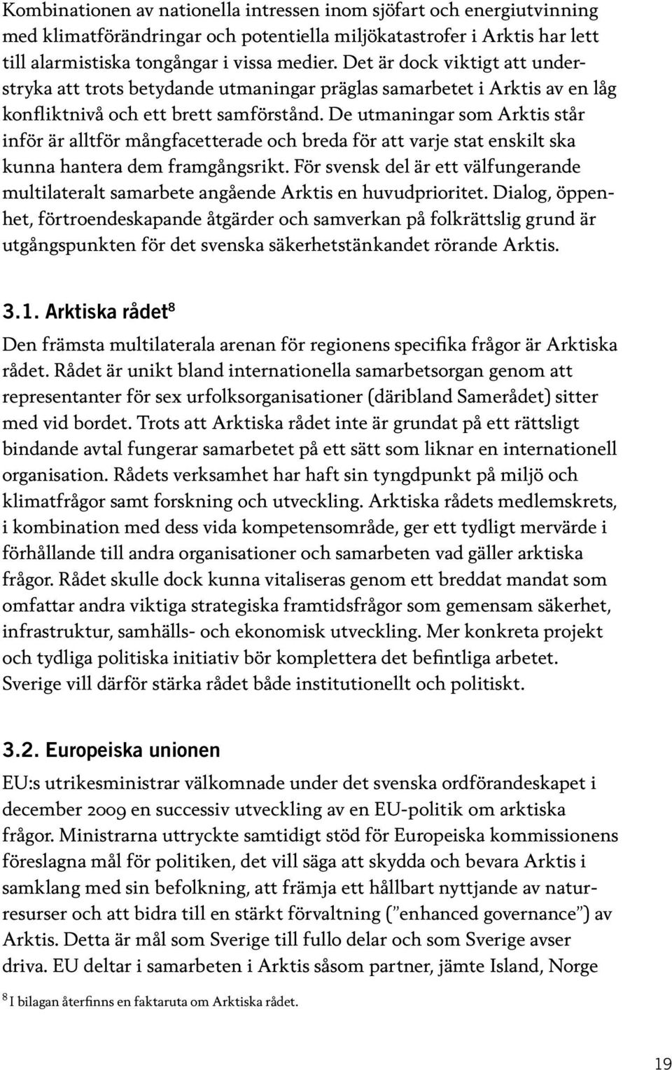 De utmaningar som Arktis står inför är alltför mångfacetterade och breda för att varje stat enskilt ska kunna hantera dem framgångsrikt.