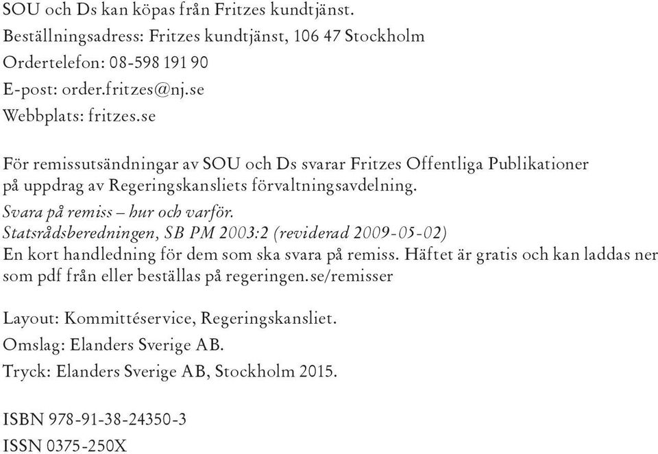 Svara på remiss hur och varför. Statsrådsberedningen, SB PM 2003:2 (reviderad 2009-05-02) En kort handledning för dem som ska svara på remiss.