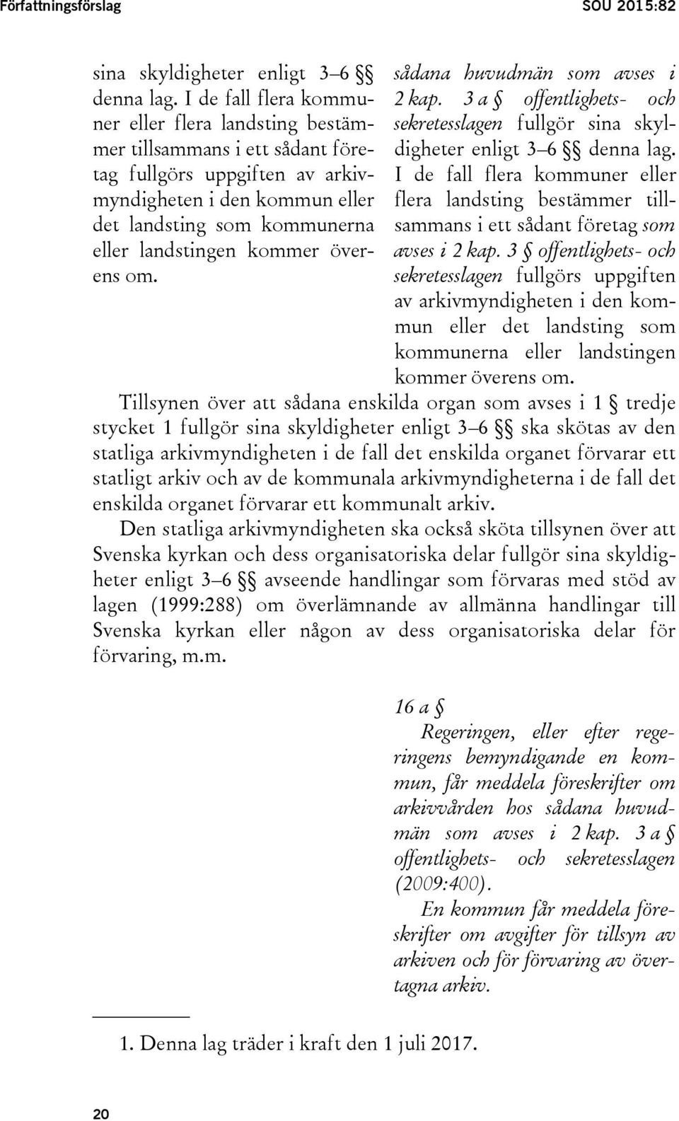 kommer överens om. sekretesslagen fullgör sina skyldigheter enligt 3 6 denna lag. I de fall flera kommuner eller flera landsting bestämmer tillsammans i ett sådant företag som avses i 2 kap.