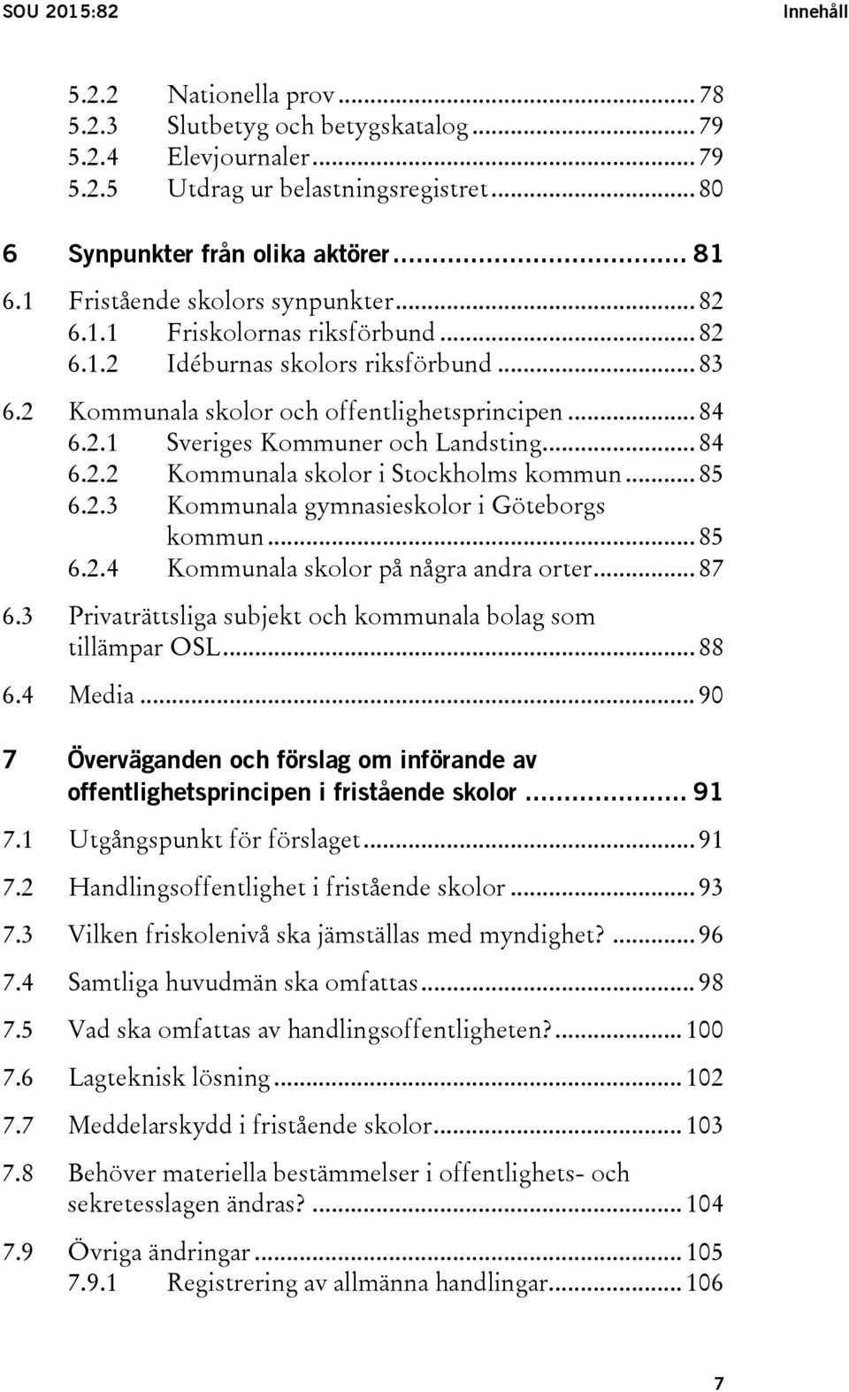 .. 84 6.2.2 Kommunala skolor i Stockholms kommun... 85 6.2.3 Kommunala gymnasieskolor i Göteborgs kommun... 85 6.2.4 Kommunala skolor på några andra orter... 87 6.