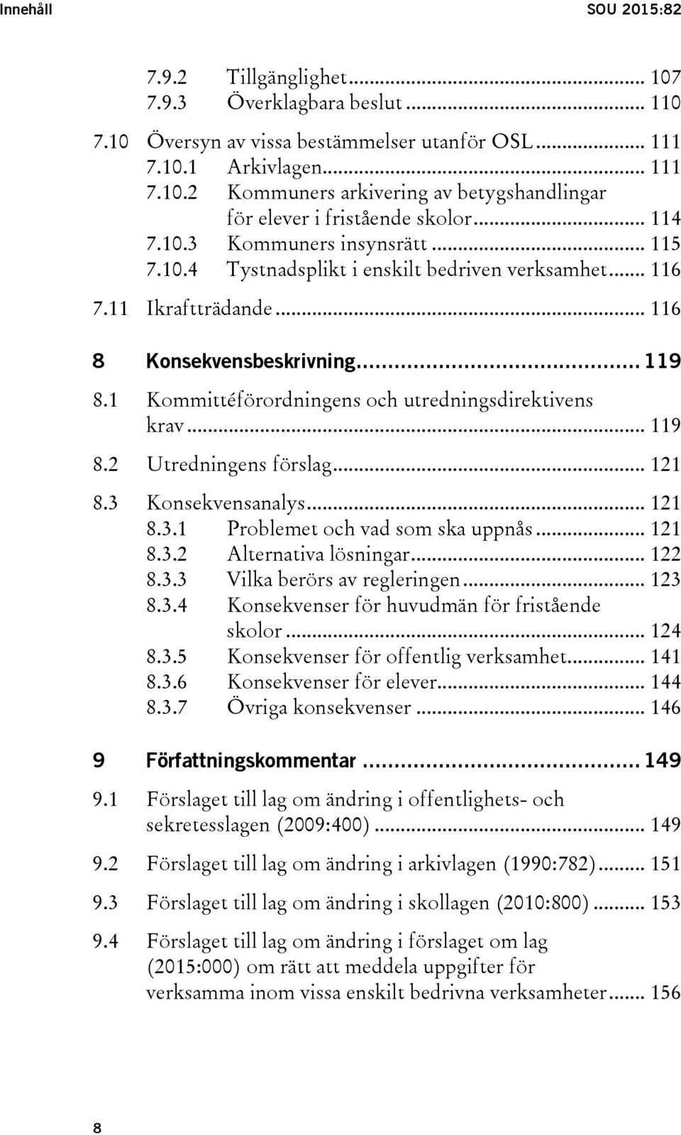 1 Kommittéförordningens och utredningsdirektivens krav... 119 8.2 Utredningens förslag... 121 8.3 Konsekvensanalys... 121 8.3.1 Problemet och vad som ska uppnås... 121 8.3.2 Alternativa lösningar.