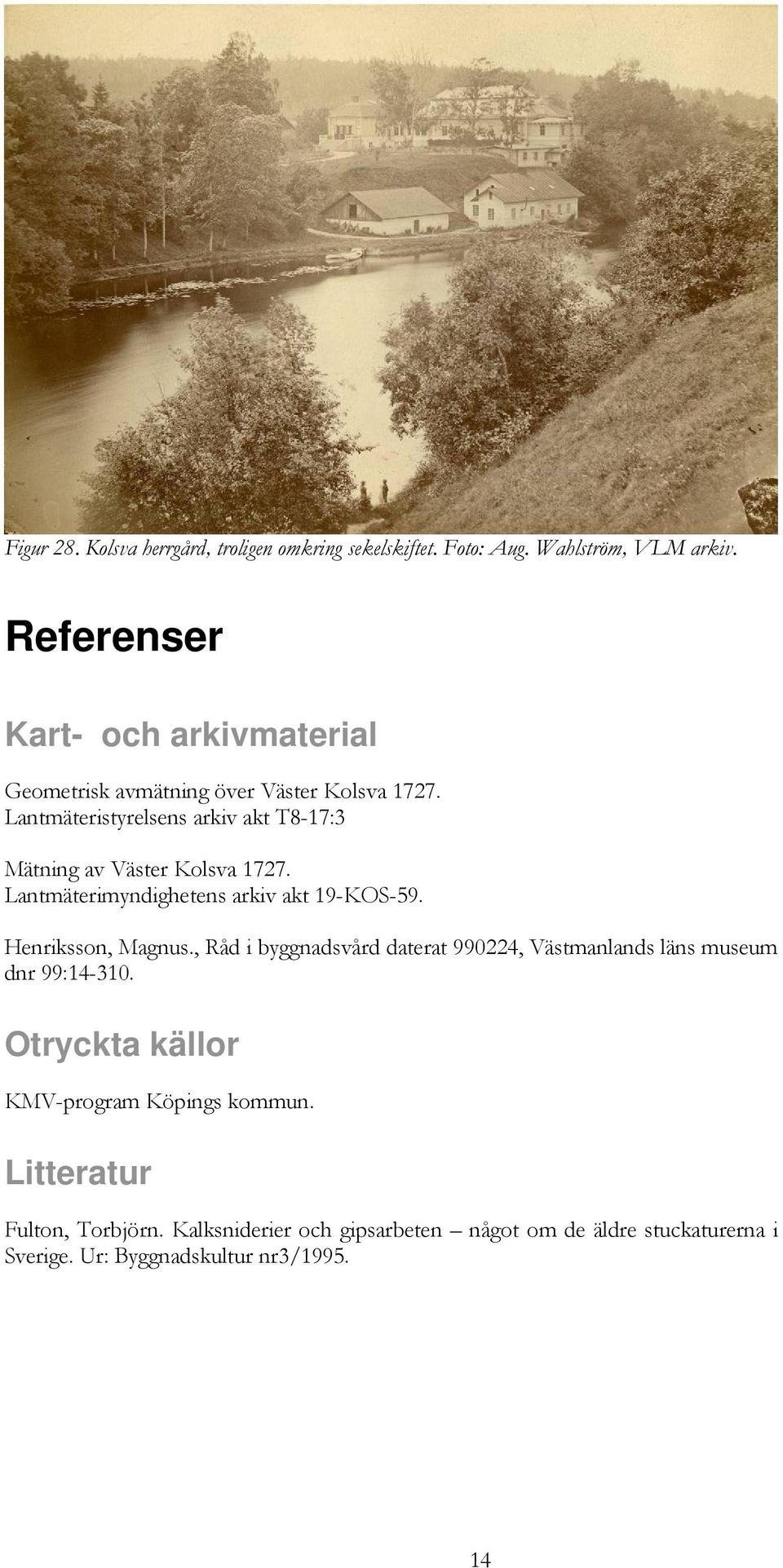 Lantmäteristyrelsens arkiv akt T8-17:3 Mätning av Väster Kolsva 1727. Lantmäterimyndighetens arkiv akt 19-KOS-59. Henriksson, Magnus.