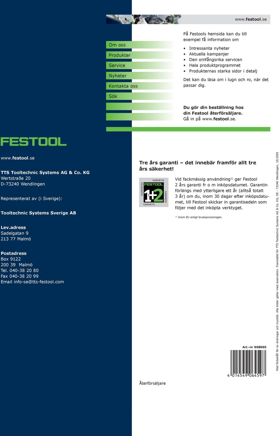 Produkternas starka sidor i detalj Det kan du läsa om i lugn och ro, när det passar dig. Sök Du gör din beställning hos din Festool återförsäljare. Gå in på se. se TTS Tooltechnic Systems AG & Co.