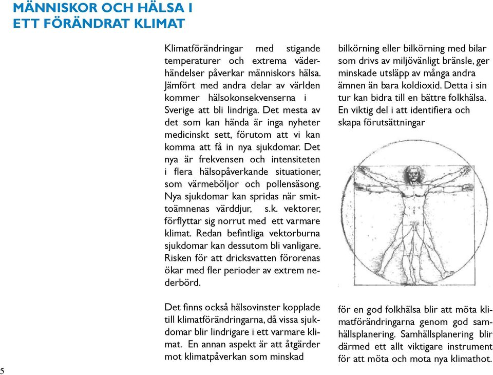 Det mesta av det som kan hända är inga nyheter medicinskt sett, förutom att vi kan komma att få in nya sjukdomar.