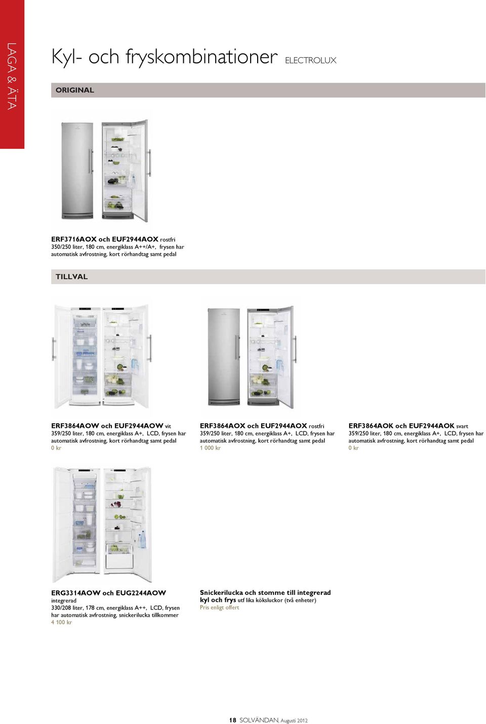 A+, LCD, frysen har automatisk avfrostning, kort rörhandtag samt pedal 1 000 kr ERF3864AOK och EUF2944AOK svart 359/250 liter, 180 cm, energiklass A+, LCD, frysen har automatisk avfrostning, kort