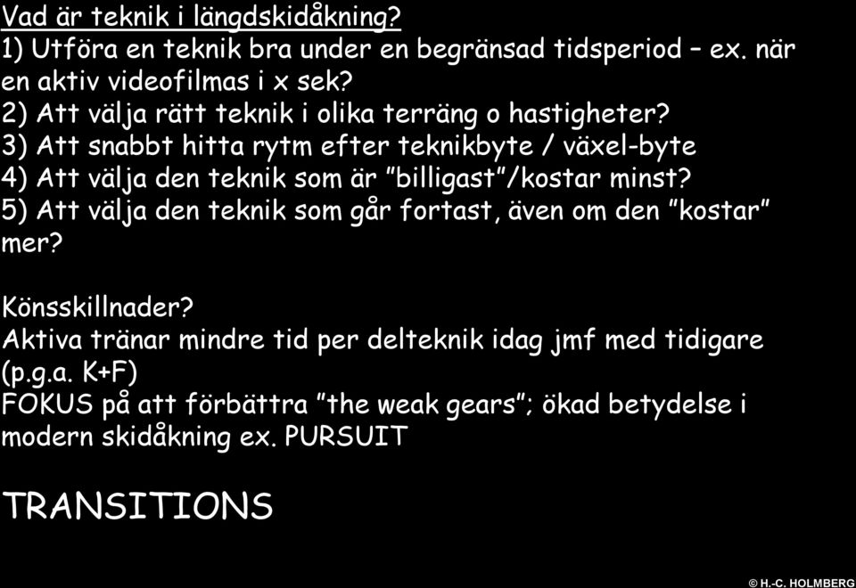 3) Att snabbt hitta rytm efter teknikbyte / växel-byte 4) Att välja den teknik som är billigast /kostar minst?