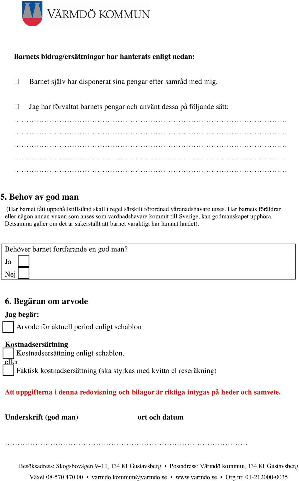 Har barnets föräldrar eller någon annan vuxen som anses som vårdnadshavare kommit till Sverige, kan godmanskapet upphöra. Detsamma gäller om det är säkerställt att barnet varaktigt har lämnat landet).