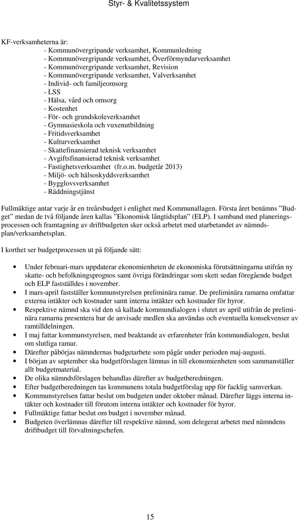 Kulturverksamhet - Skattefinansierad teknisk verksamhet - Avgiftsfinansierad teknisk verksamhet - Fastighetsverksamhet (fr.o.m. budgetår 2013) - Miljö- och hälsoskyddsverksamhet - Bygglovsverksamhet - Räddningstjänst Fullmäktige antar varje år en treårsbudget i enlighet med Kommunallagen.