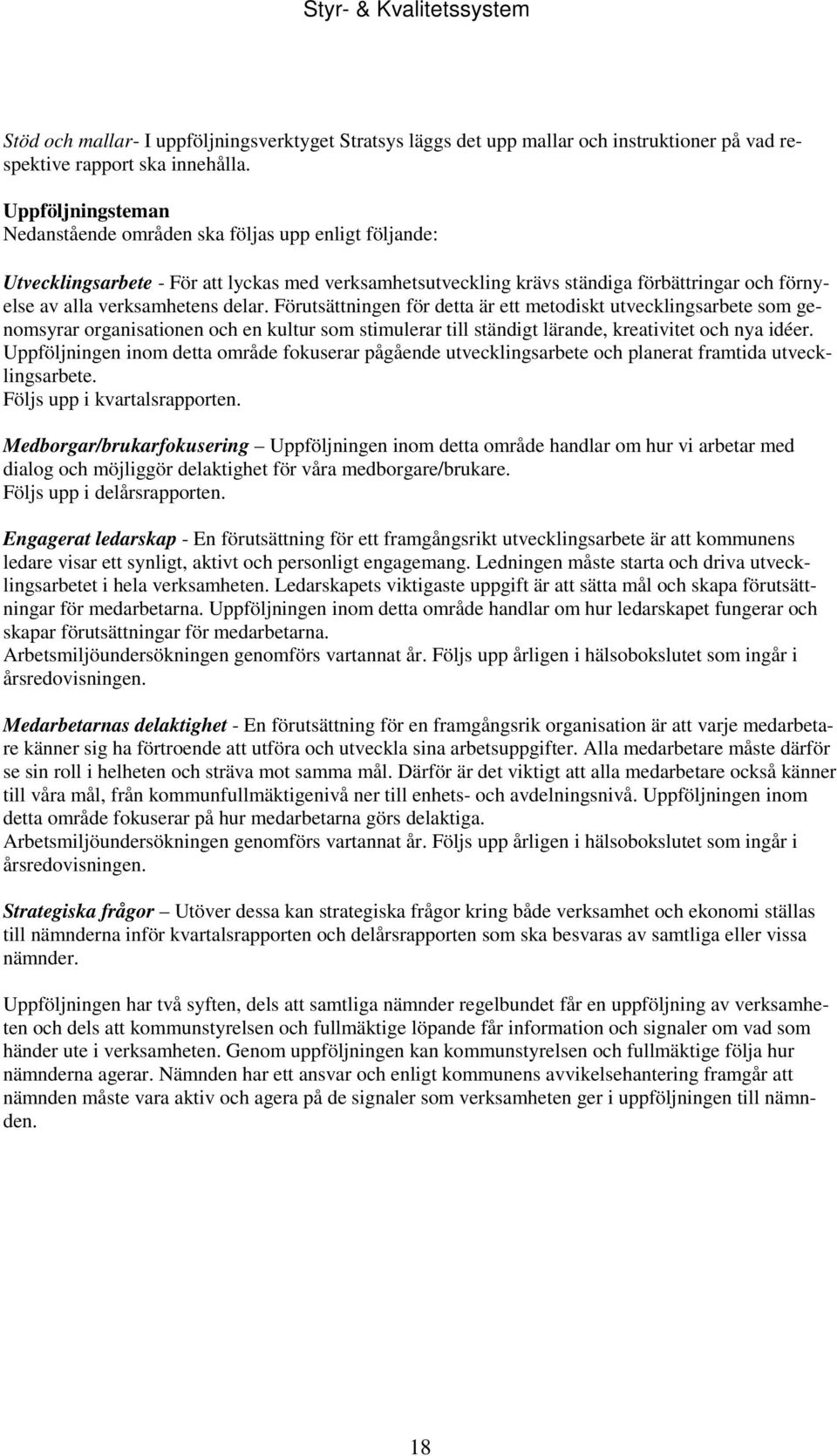 delar. Förutsättningen för detta är ett metodiskt utvecklingsarbete som genomsyrar organisationen och en kultur som stimulerar till ständigt lärande, kreativitet och nya idéer.