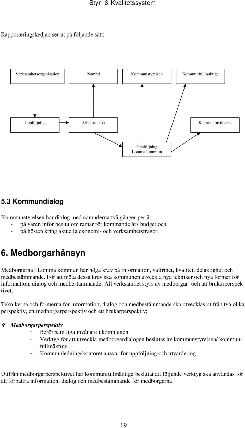 Medborgarhänsyn Medborgarna i Lomma kommun har höga krav på information, valfrihet, kvalitet, delaktighet och medbestämmande.