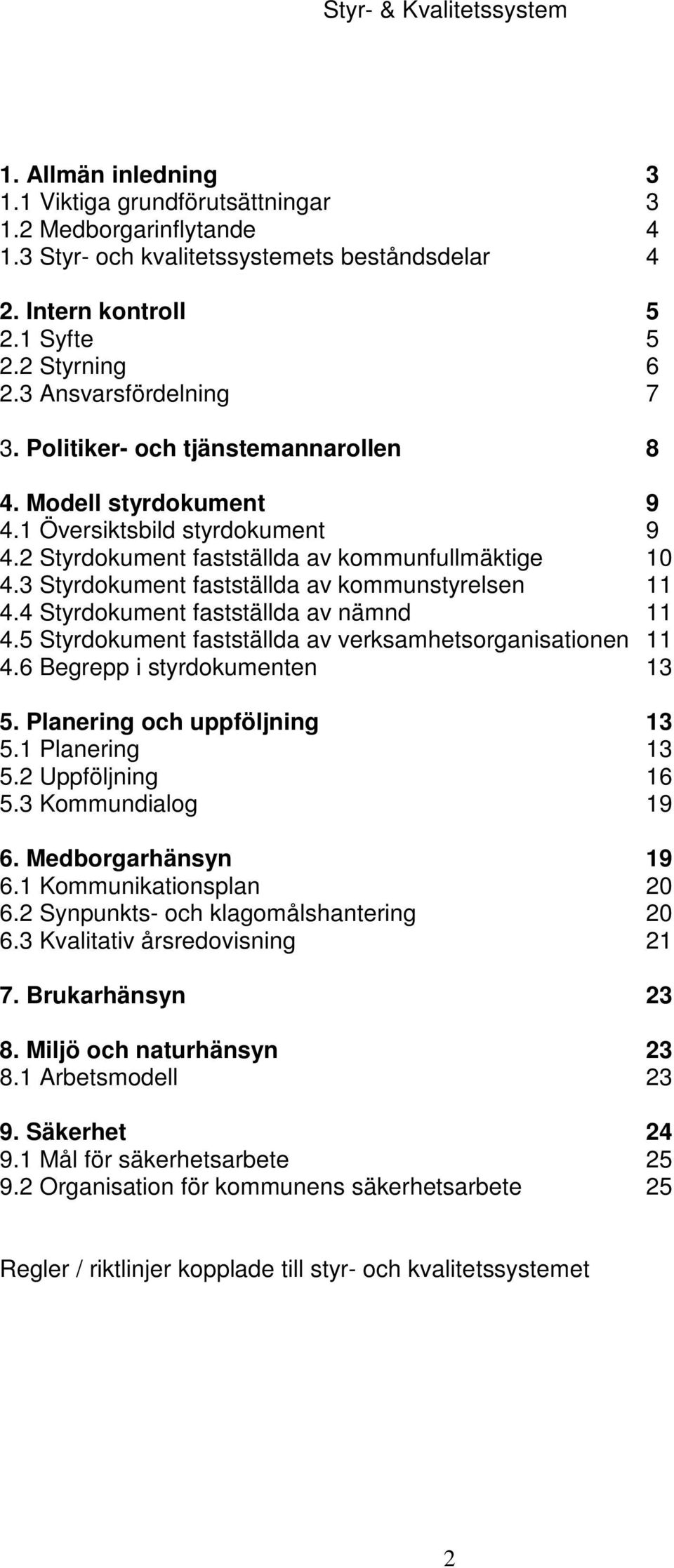 3 Styrdokument fastställda av kommunstyrelsen 11 4.4 Styrdokument fastställda av nämnd 11 4.5 Styrdokument fastställda av verksamhetsorganisationen 11 4.6 Begrepp i styrdokumenten 13 5.