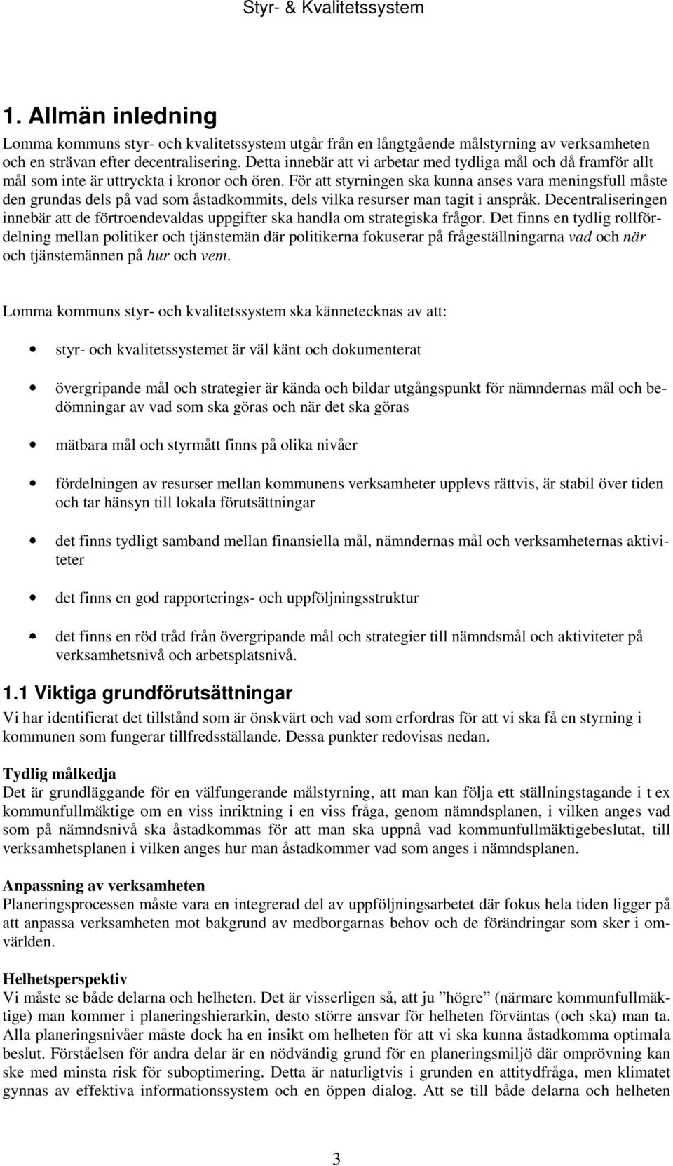 För att styrningen ska kunna anses vara meningsfull måste den grundas dels på vad som åstadkommits, dels vilka resurser man tagit i anspråk.