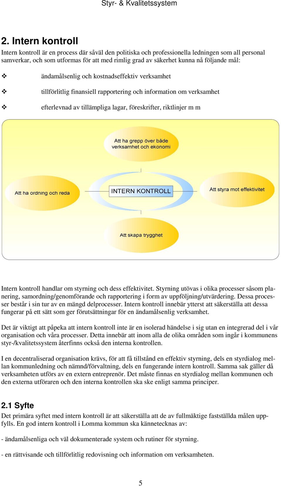 kontroll handlar om styrning och dess effektivitet. Styrning utövas i olika processer såsom planering, samordning/genomförande och rapportering i form av uppföljning/utvärdering.