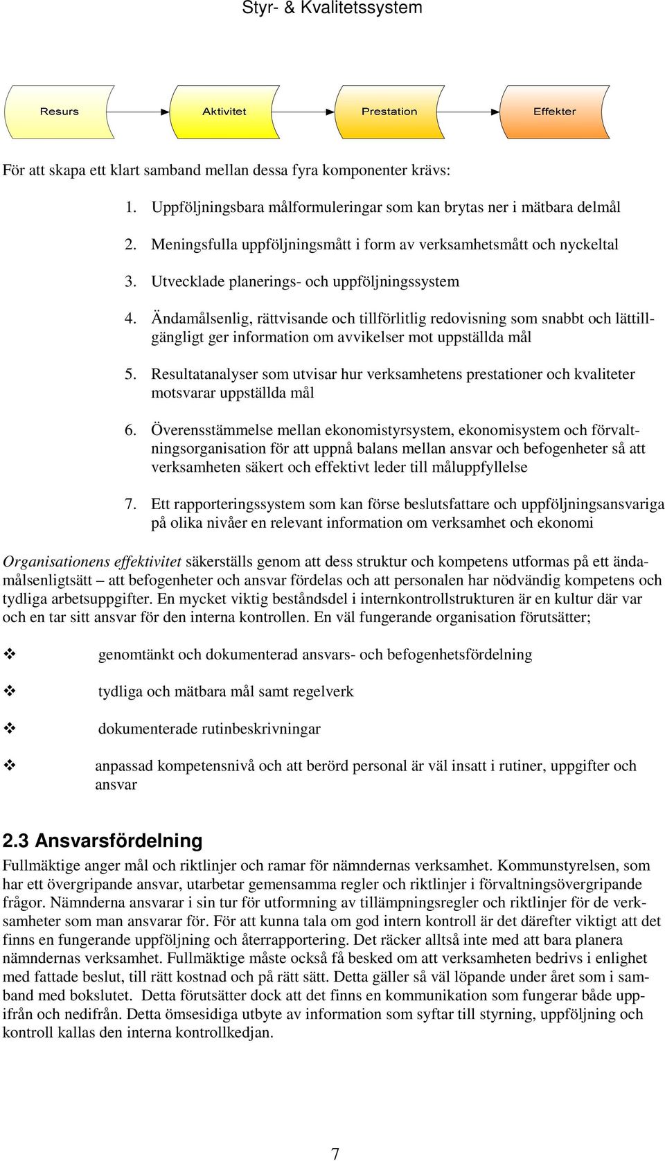 Ändamålsenlig, rättvisande och tillförlitlig redovisning som snabbt och lättillgängligt ger information om avvikelser mot uppställda mål 5.