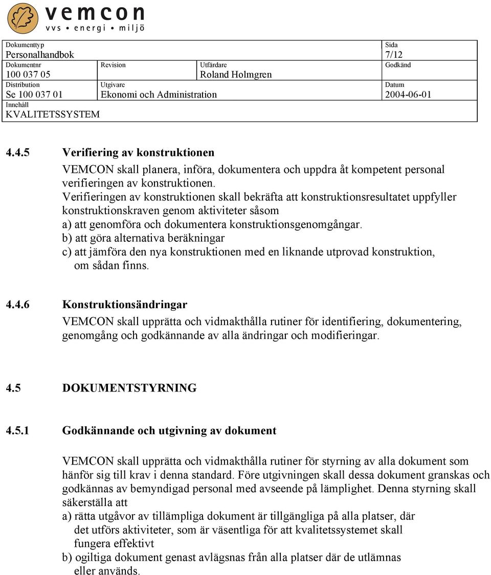 b) att göra alternativa beräkningar c) att jämföra den nya konstruktionen med en liknande utprovad konstruktion, om sådan finns. 4.