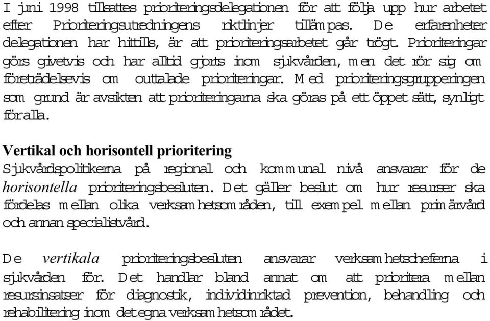 Prioriteringar görs givetvis och har altid gjorts inom sjukvården, m en det rör sig om företrädelsevis om outtalade prioriteringar.