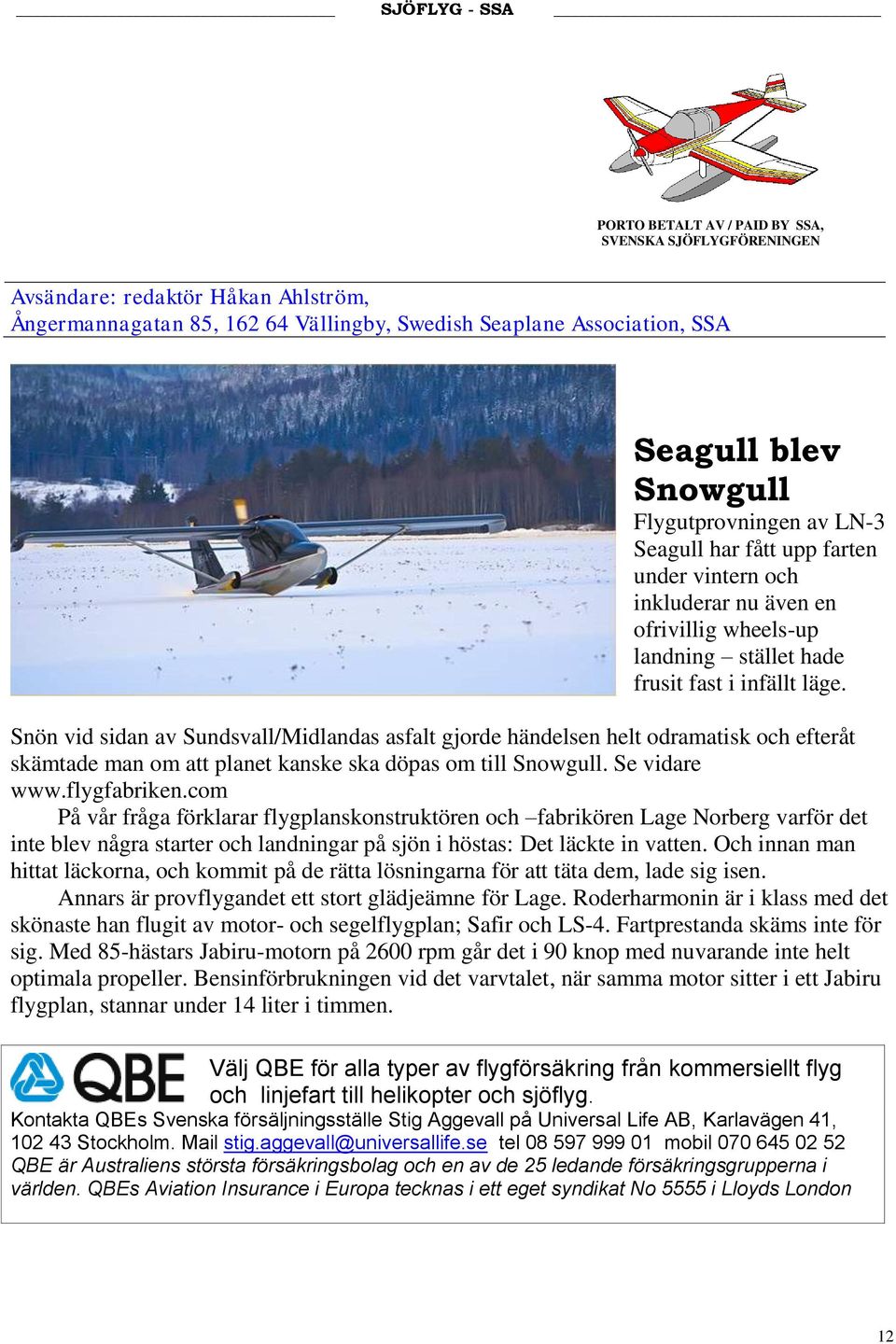 Snön vid sidan av Sundsvall/Midlandas asfalt gjorde händelsen helt odramatisk och efteråt skämtade man om att planet kanske ska döpas om till Snowgull. Se vidare www.flygfabriken.
