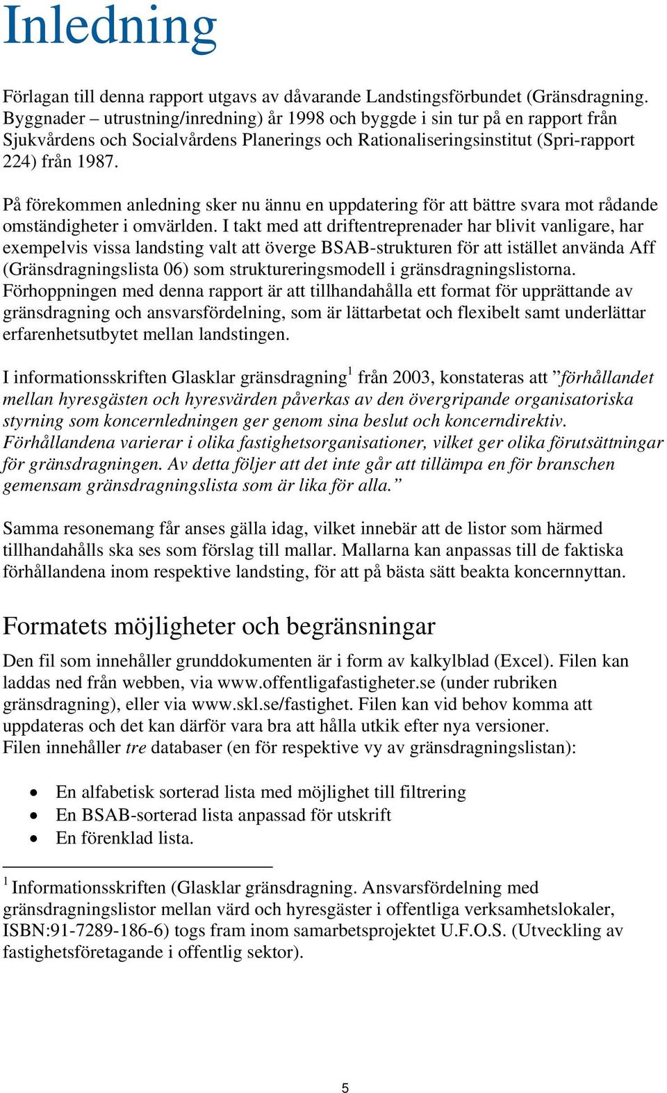 På förekommen anledning sker nu ännu en uppdatering för att bättre svara mot rådande omständigheter i omvärlden.