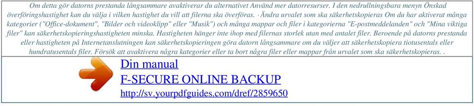 Ändra urvalet som ska säkerhetskopieras Om du har aktiverat många kategorier ("Office-dokument", "Bilder och videoklipp" eller "Musik") och många mappar och filer i kategorierna "E-postmeddelanden"