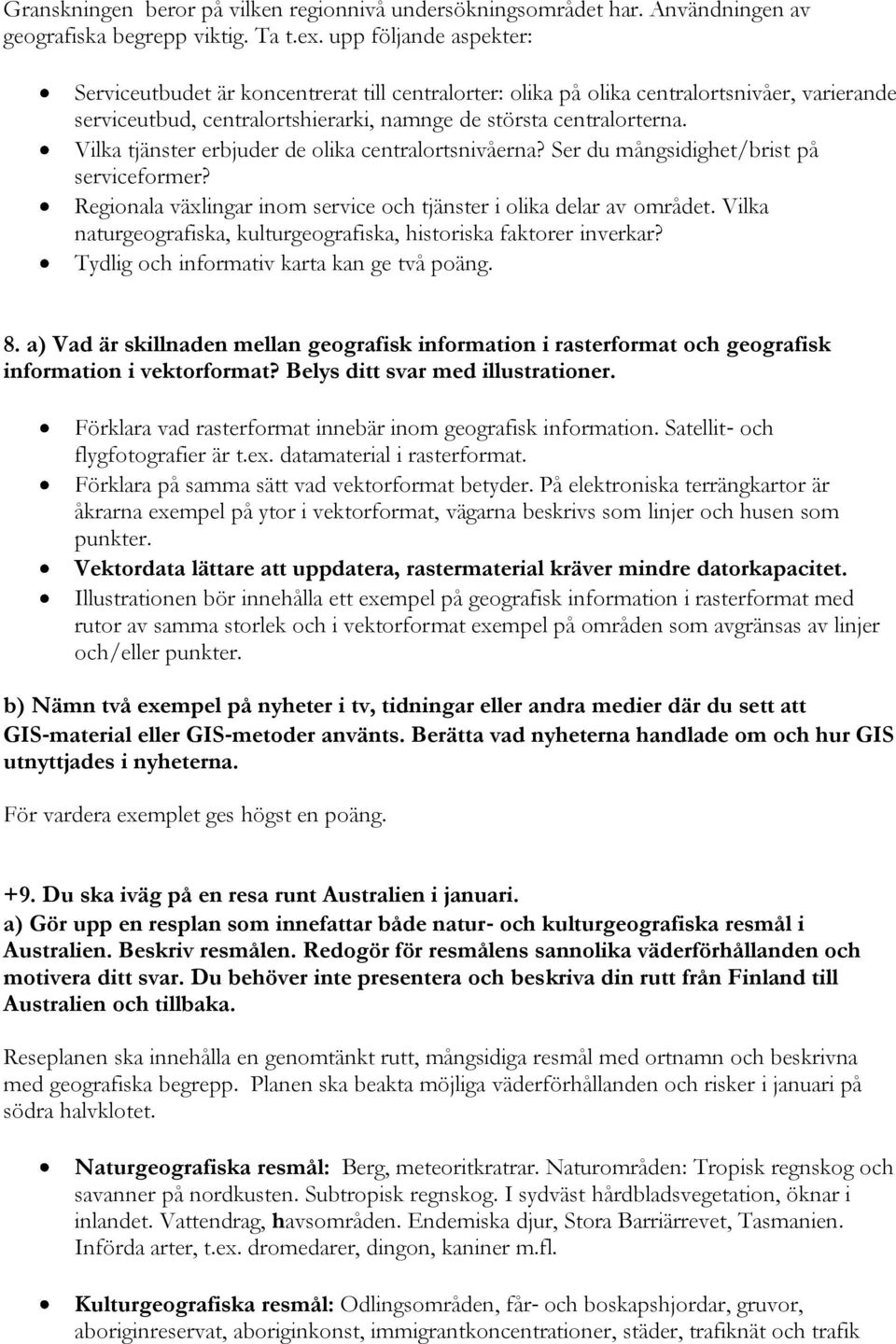 Vilka tjänster erbjuder de olika centralortsnivåerna? Ser du mångsidighet/brist på serviceformer? Regionala växlingar inom service och tjänster i olika delar av området.