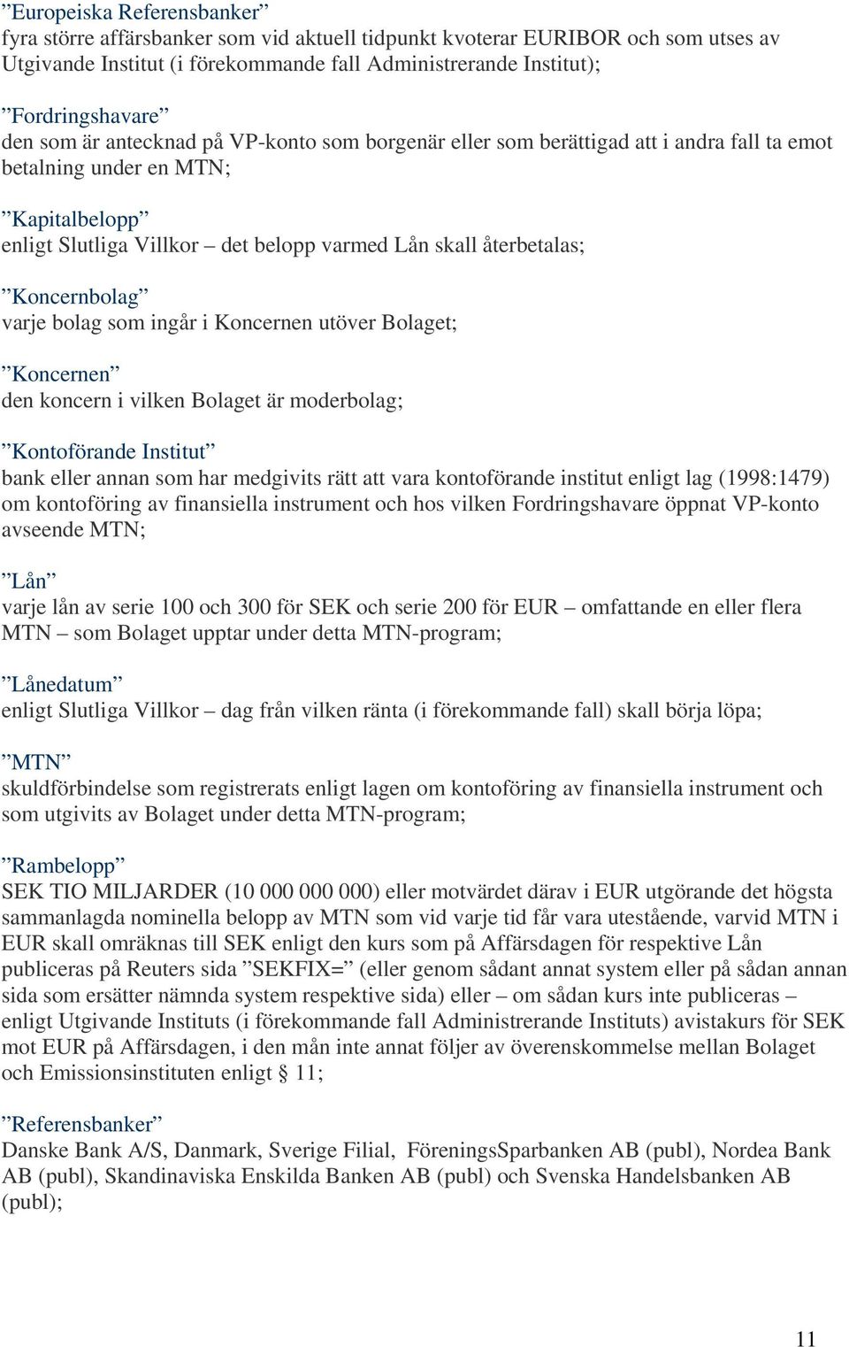 Koncernbolag varje bolag som ingår i Koncernen utöver Bolaget; Koncernen den koncern i vilken Bolaget är moderbolag; Kontoförande Institut bank eller annan som har medgivits rätt att vara