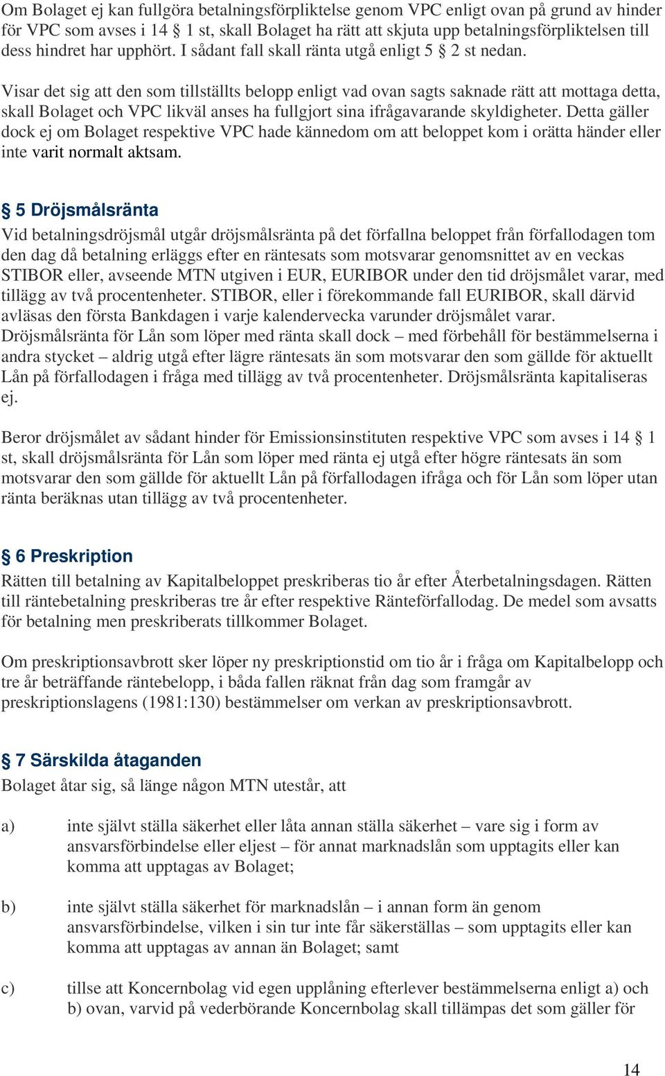 Visar det sig att den som tillställts belopp enligt vad ovan sagts saknade rätt att mottaga detta, skall Bolaget och VPC likväl anses ha fullgjort sina ifrågavarande skyldigheter.