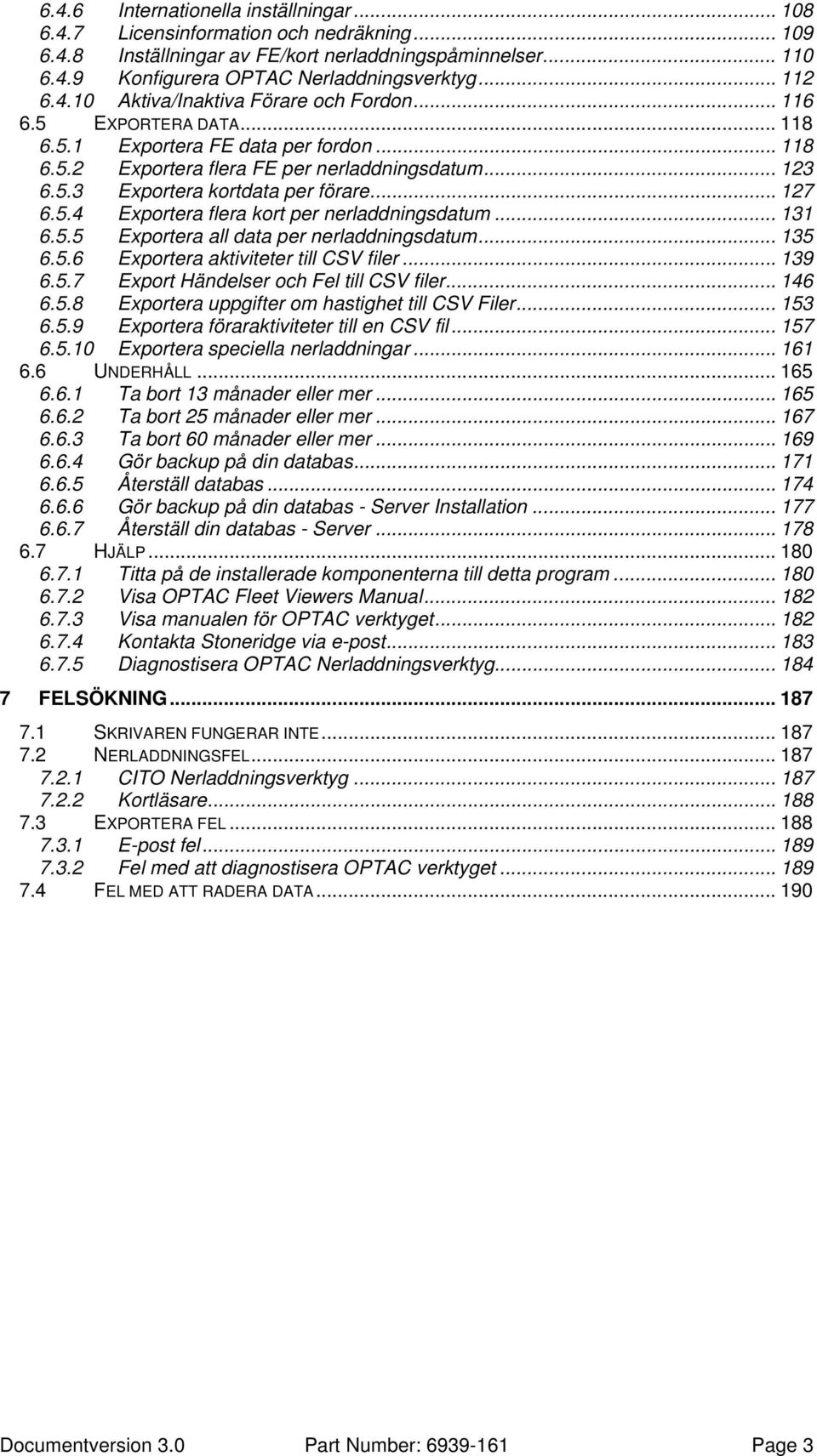 .. 127 6.5.4 Exportera flera kort per nerladdningsdatum... 131 6.5.5 Exportera all data per nerladdningsdatum... 135 6.5.6 Exportera aktiviteter till CSV filer... 139 6.5.7 Export Händelser och Fel till CSV filer.